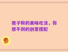 孢子粉的美味吃法，你想不到的创意搭配