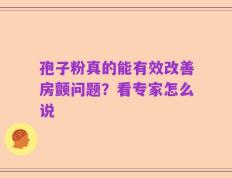 孢子粉真的能有效改善房颤问题？看专家怎么说