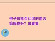 孢子粉能否让你的像火箭般提升？来看看