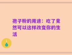 孢子粉的用途：吃了竟然可以这样改变你的生活