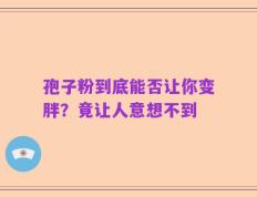 孢子粉到底能否让你变胖？竟让人意想不到
