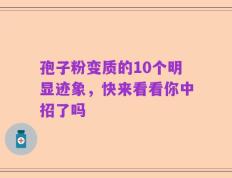 孢子粉变质的10个明显迹象，快来看看你中招了吗