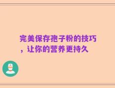 完美保存孢子粉的技巧，让你的营养更持久