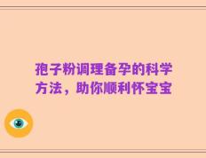 孢子粉调理备孕的科学方法，助你顺利怀宝宝