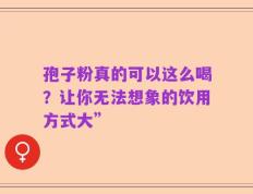 孢子粉真的可以这么喝？让你无法想象的饮用方式大”