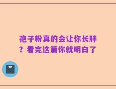 孢子粉真的会让你长胖？看完这篇你就明白了