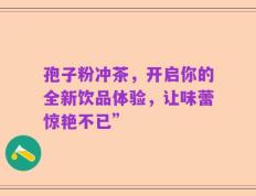 孢子粉冲茶，开启你的全新饮品体验，让味蕾惊艳不已”