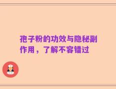孢子粉的功效与隐秘副作用，了解不容错过