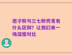 孢子粉与三七粉究竟有什么区别？让我们来一场深度对比