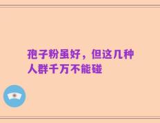 孢子粉虽好，但这几种人群千万不能碰