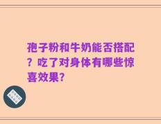 孢子粉和牛奶能否搭配？吃了对身体有哪些惊喜效果？