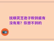 抚顺灵芝孢子粉到底有没有用？你想不到的