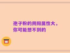 孢子粉的阴阳属性大，你可能想不到的