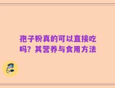 孢子粉真的可以直接吃吗？其营养与食用方法