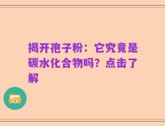 揭开孢子粉：它究竟是碳水化合物吗？点击了解
