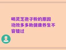 喝灵芝孢子粉的原因 功效多多助健康养生不容错过