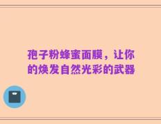孢子粉蜂蜜面膜，让你的焕发自然光彩的武器
