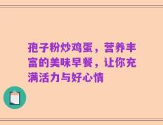 孢子粉炒鸡蛋，营养丰富的美味早餐，让你充满活力与好心情