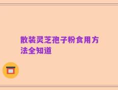 散装灵芝孢子粉食用方法全知道