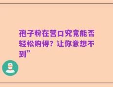 孢子粉在营口究竟能否轻松购得？让你意想不到”