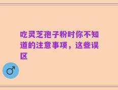 吃灵芝孢子粉时你不知道的注意事项，这些误区