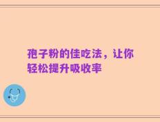 孢子粉的佳吃法，让你轻松提升吸收率