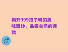 揭开999孢子粉的美味面纱，品尝自然的馈赠