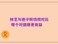 林芝与孢子粉功效对比 哪个对健康更有益