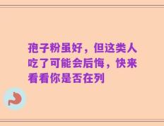 孢子粉虽好，但这类人吃了可能会后悔，快来看看你是否在列