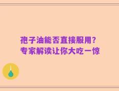 孢子油能否直接服用？专家解读让你大吃一惊
