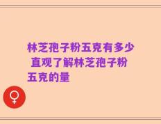 林芝孢子粉五克有多少 直观了解林芝孢子粉五克的量
