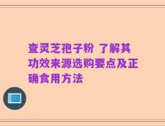 查灵芝孢子粉 了解其功效来源选购要点及正确食用方法