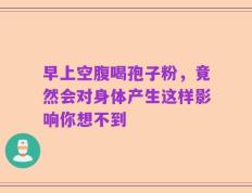 早上空腹喝孢子粉，竟然会对身体产生这样影响你想不到