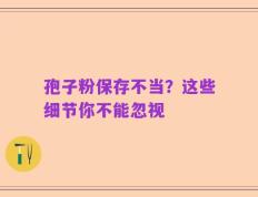孢子粉保存不当？这些细节你不能忽视