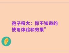 孢子粉大：你不知道的使用体验和效果”