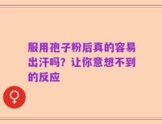 服用孢子粉后真的容易出汗吗？让你意想不到的反应