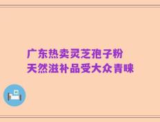 广东热卖灵芝孢子粉 天然滋补品受大众青睐