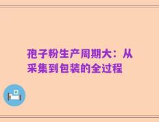 孢子粉生产周期大：从采集到包装的全过程
