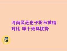 河南灵芝孢子粉与黄精对比 哪个更具优势