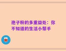 孢子粉的多重益处：你不知道的生活小帮手
