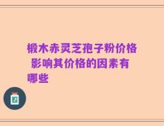 椴木赤灵芝孢子粉价格 影响其价格的因素有哪些
