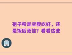 孢子粉是空腹吃好，还是饭后更佳？看看这些