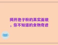 揭开孢子粉的真实面貌，你不知道的食物奇迹