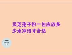 灵芝孢子粉一包应放多少水冲泡才合适