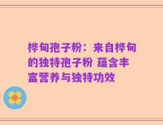 桦甸孢子粉：来自桦甸的独特孢子粉 蕴含丰富营养与独特功效