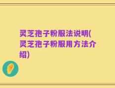 灵芝孢子粉服法说明(灵芝孢子粉服用方法介绍)