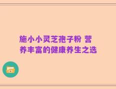 施小小灵芝孢子粉 营养丰富的健康养生之选