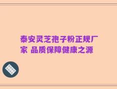 泰安灵芝孢子粉正规厂家 品质保障健康之源
