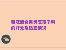 新冠后食用灵芝孢子粉的好处及适宜情况