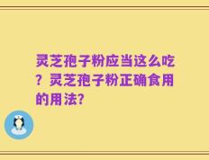 灵芝孢子粉应当这么吃？灵芝孢子粉正确食用的用法？